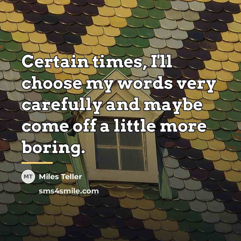“Certain times, I'll choose my words very carefully and maybe…” quote by Miles Teller
