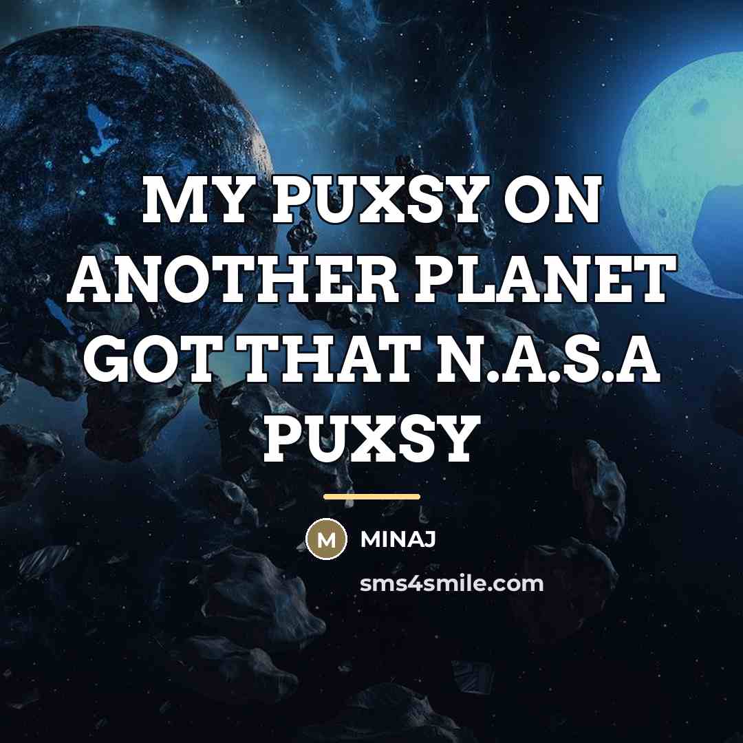“MY PUXSY ON ANOTHER PLANET GOT THAT N.A.S.A PUXSY…” quote by Minaj