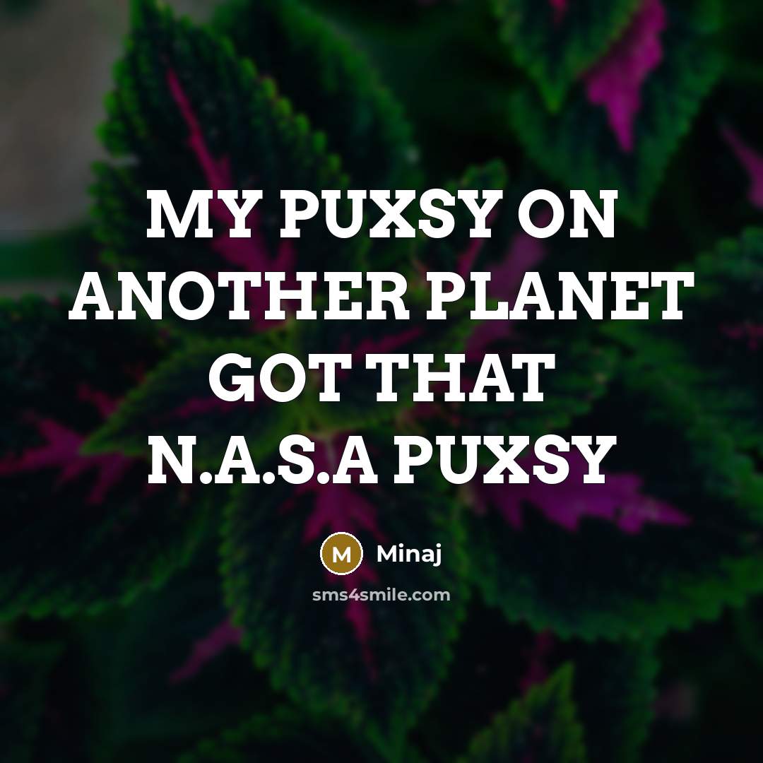 “MY PUXSY ON ANOTHER PLANET GOT THAT N.A.S.A PUXSY” quote by Minaj