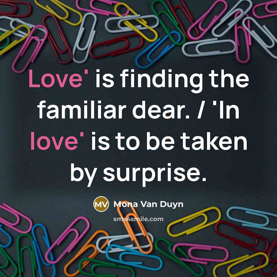 “Love' is finding the familiar dear. / 'In love' is…” quote by Mona Van Duyn