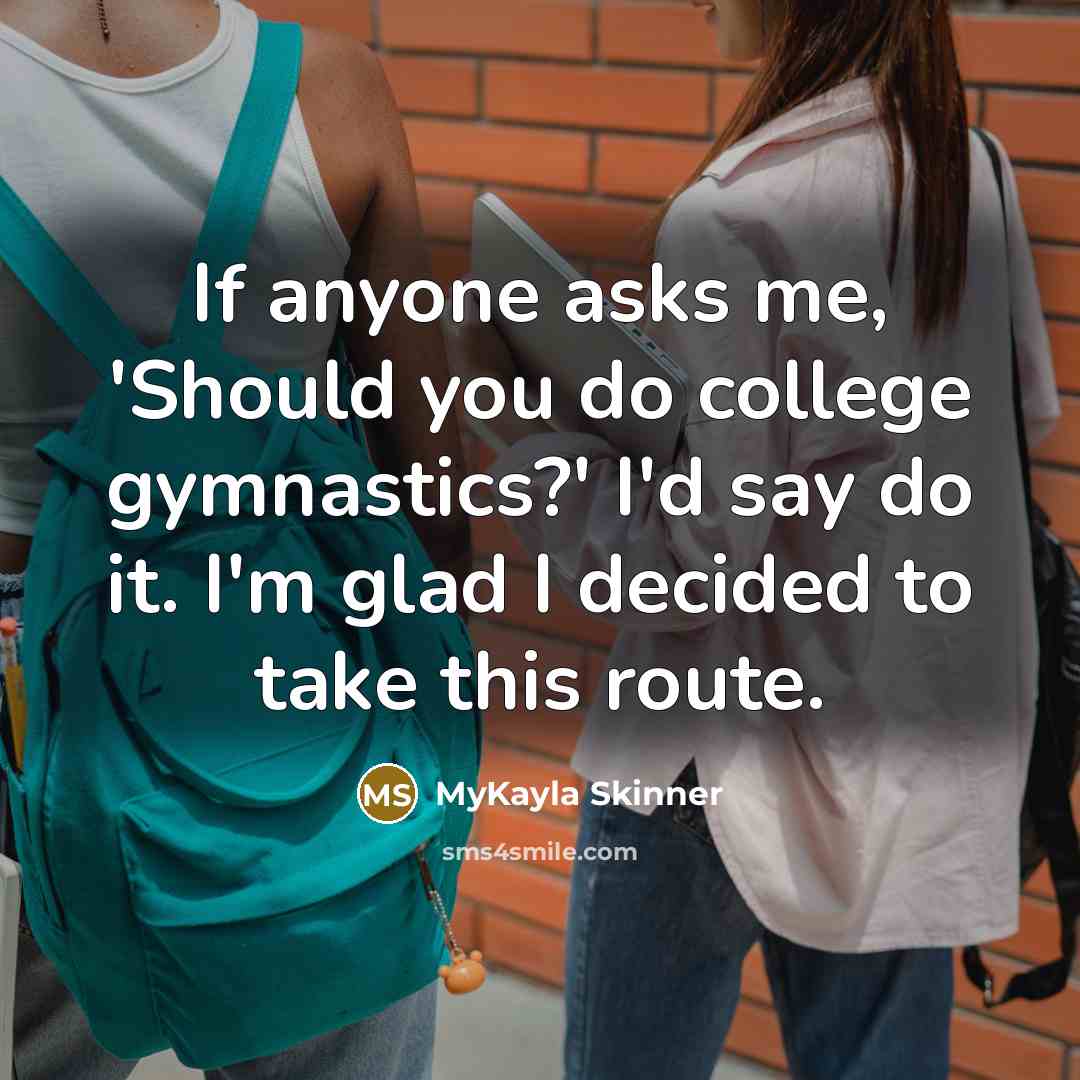 “If anyone asks me, 'Should you do college gymnastics?' I'd…” quote by MyKayla Skinner