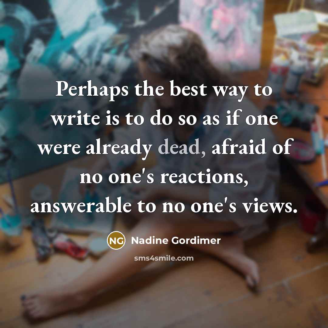 “Perhaps the best way to write is to do so…” quote by Nadine Gordimer