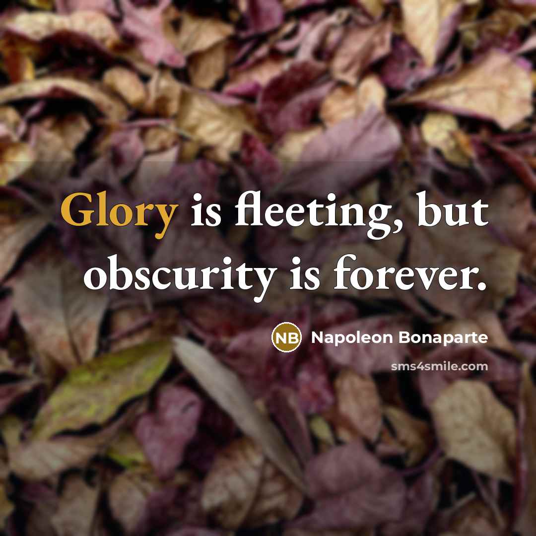 “Glory is fleeting, but obscurity is forever.…” quote by Napoleon Bonaparte