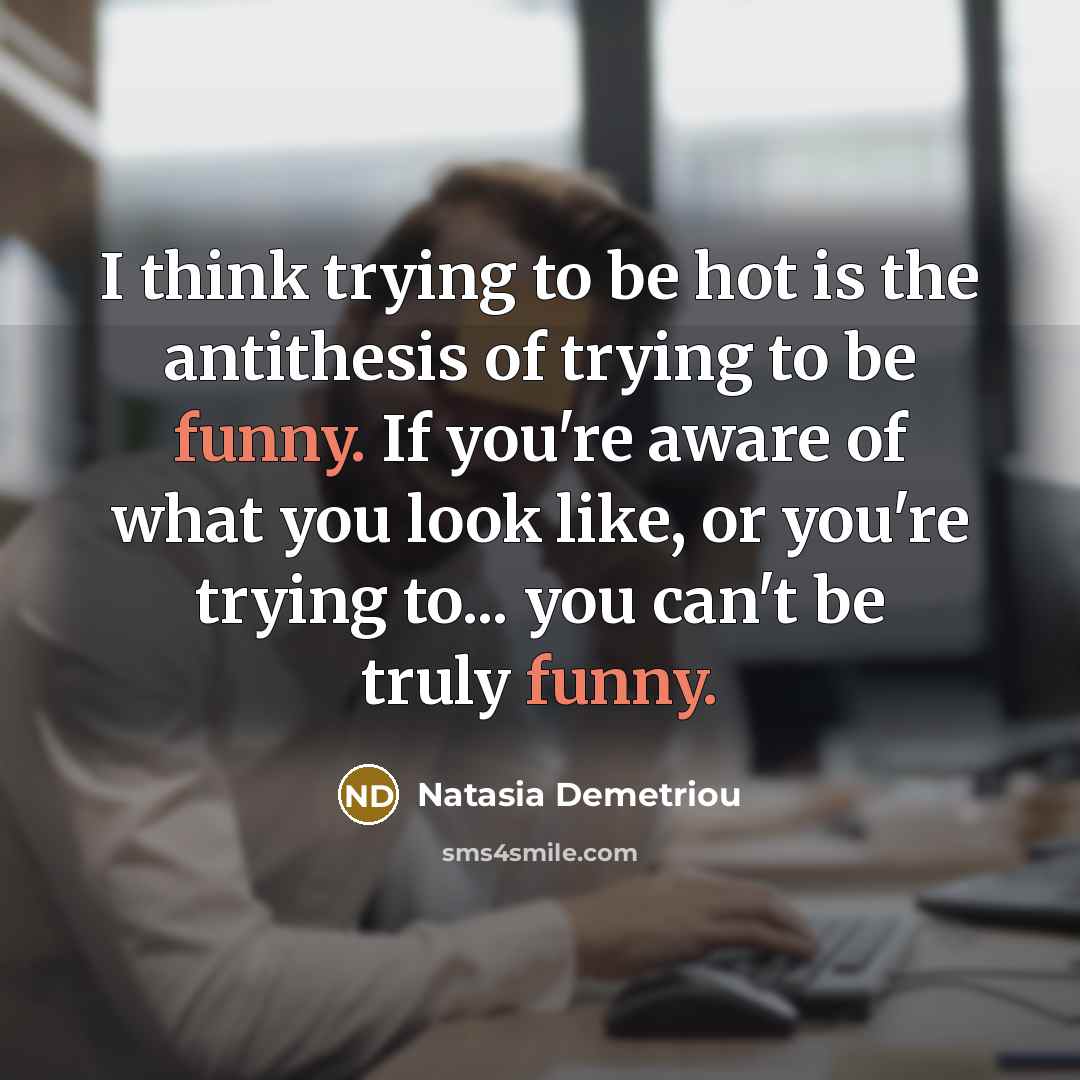 “I think trying to be hot is the antithesis of…” quote by Natasia Demetriou