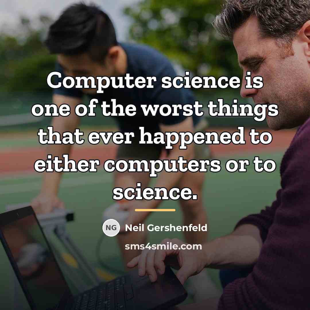 “Computer science is one of the worst things that ever…” quote by Neil Gershenfeld