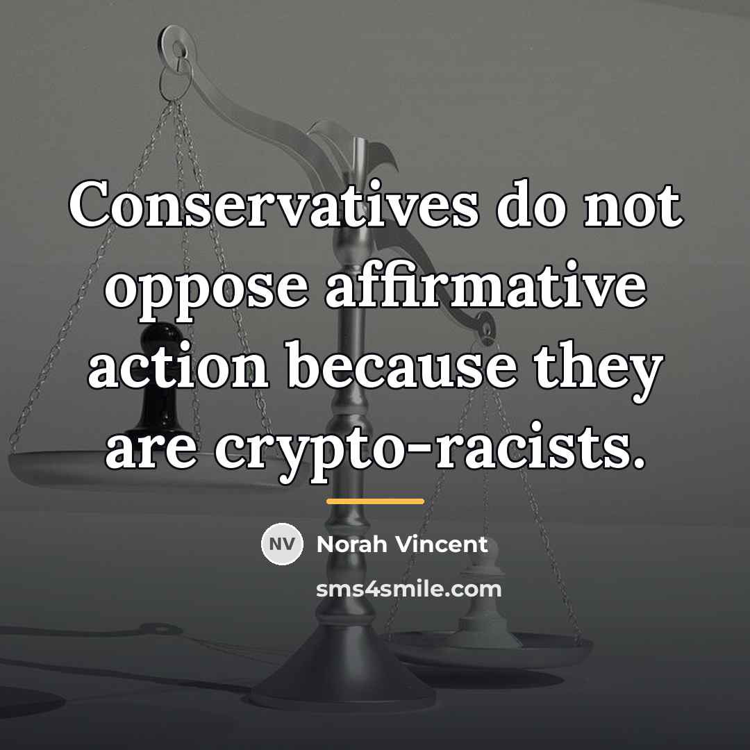 “Conservatives do not oppose affirmative action because they are crypto-racists.…” quote by Norah Vincent