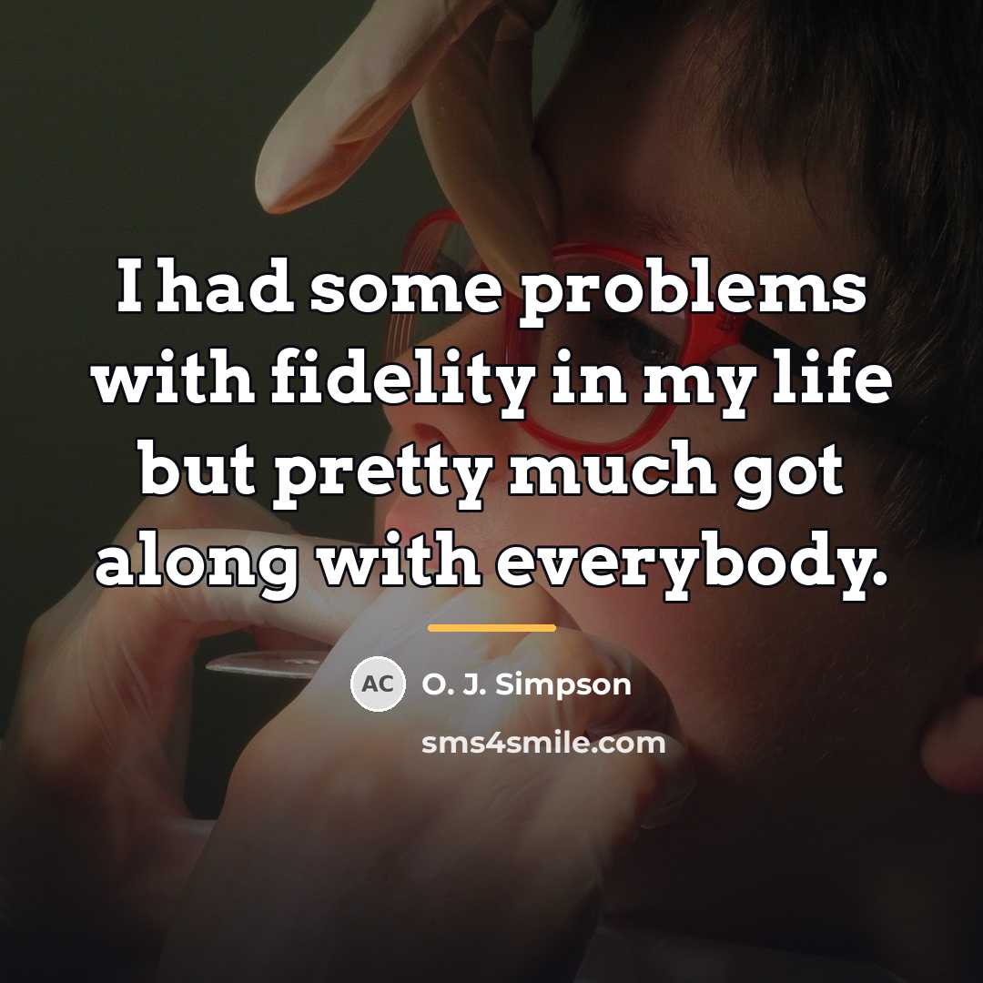 “I had some problems with fidelity in my life but…” quote by O. J. Simpson