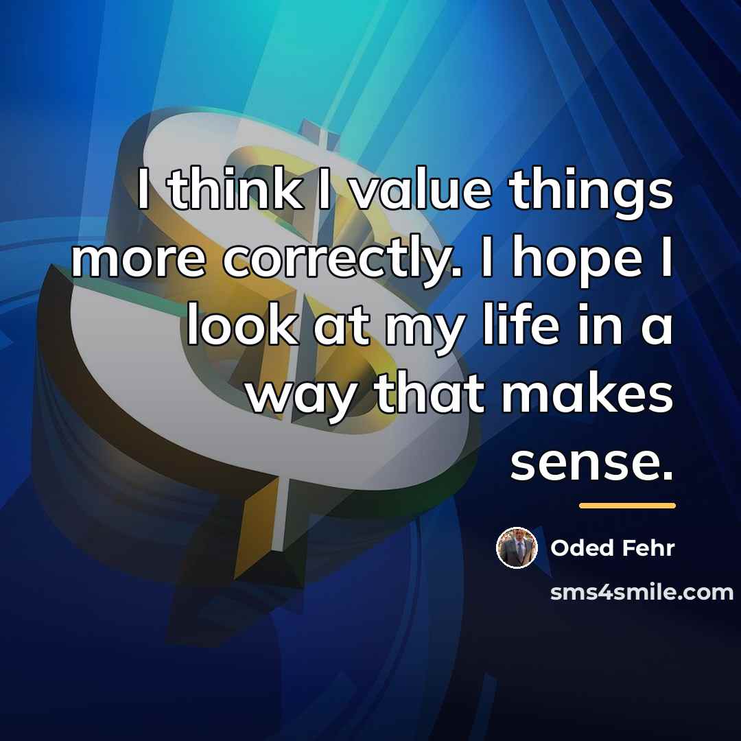 “I think I value things more correctly. I hope I…” quote by Oded Fehr