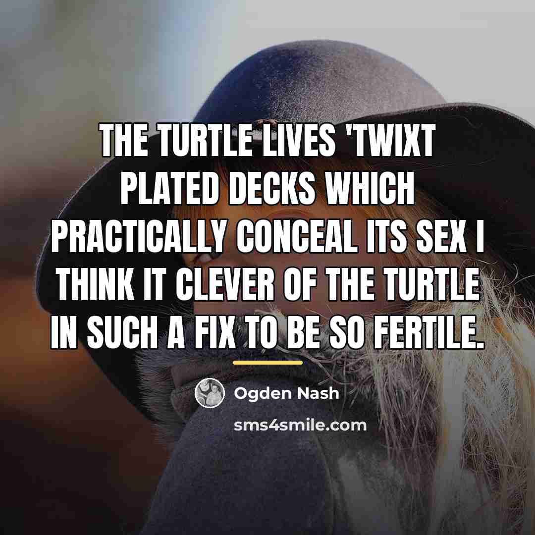 “The turtle lives 'twixt plated decks Which practically conceal its…” quote by Ogden Nash