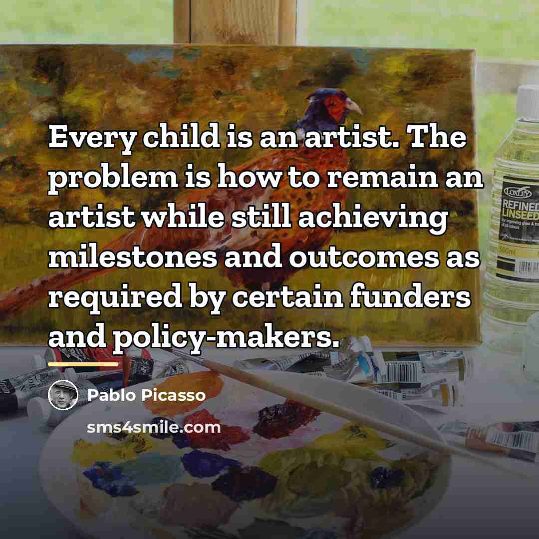 “Every child is an artist. The problem is how to…” quote by Pablo Picasso