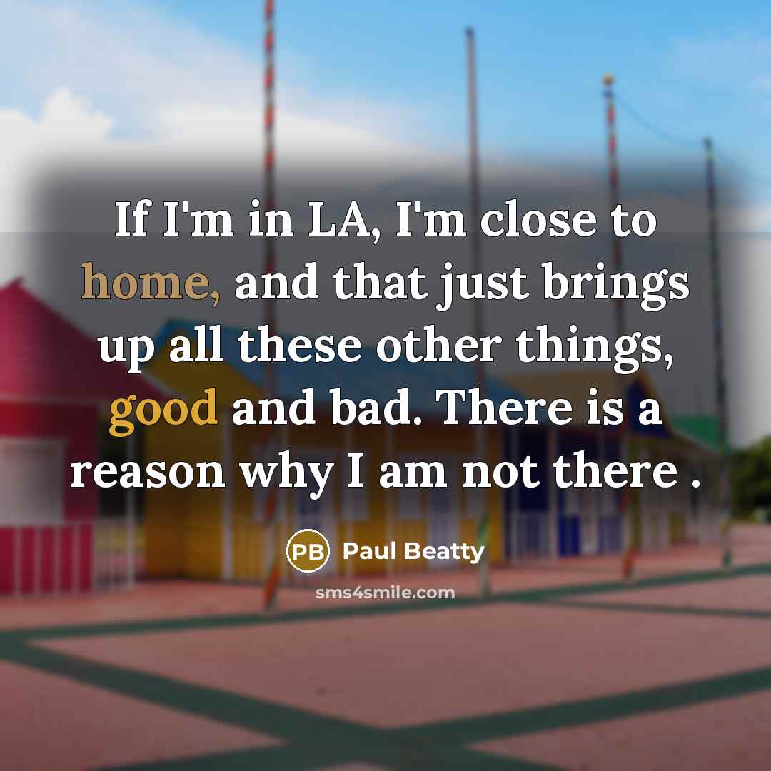 “If I'm in LA, I'm close to home, and that…” quote by Paul Beatty