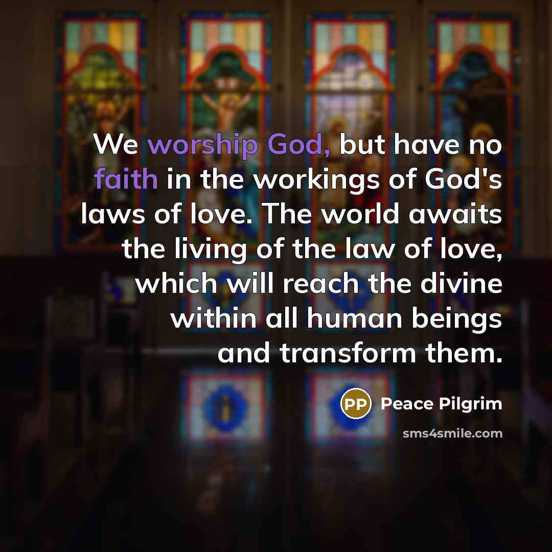 “We worship God, but have no faith in the workings…” quote by Peace Pilgrim