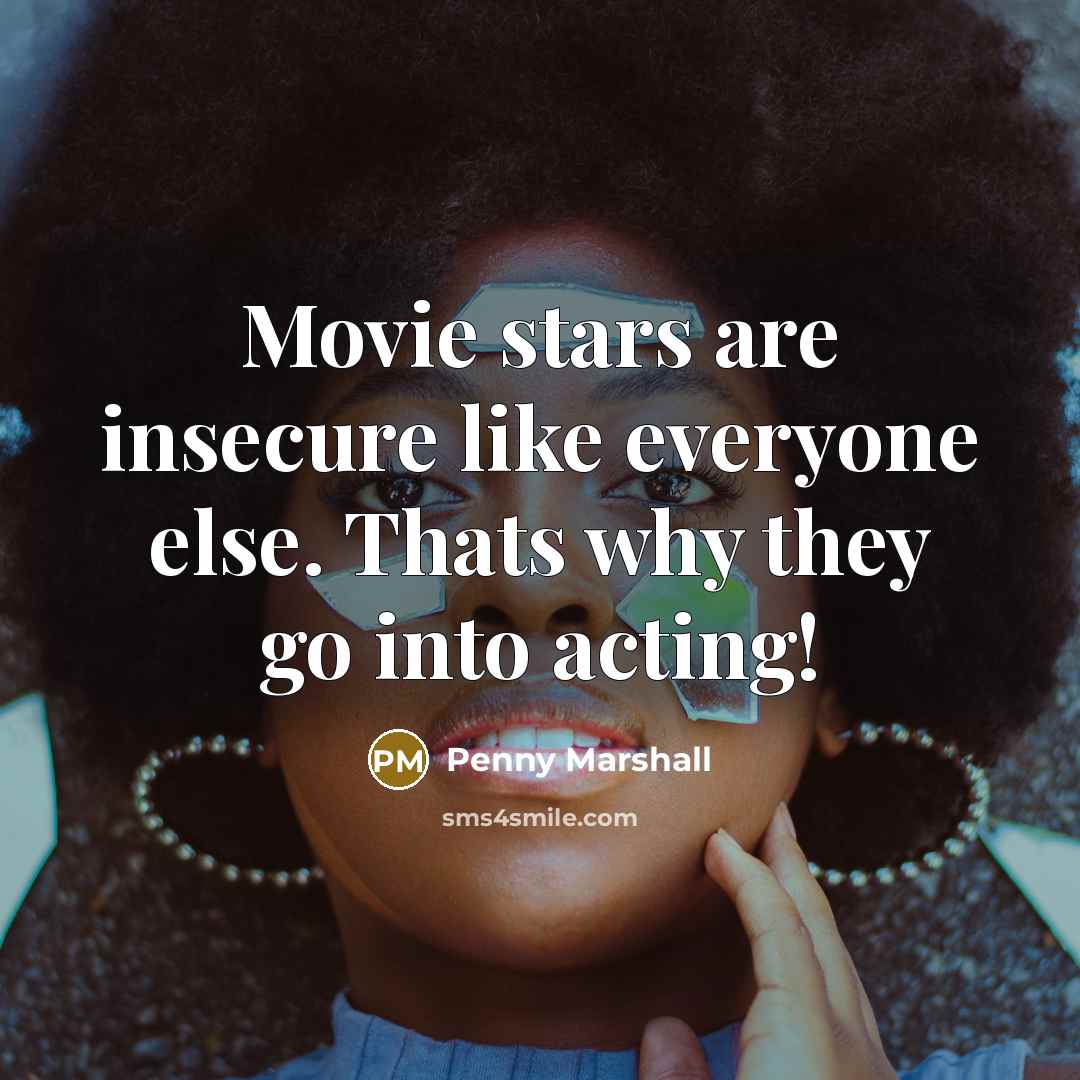 “Movie stars are insecure like everyone else. Thats why they…” quote by Penny Marshall