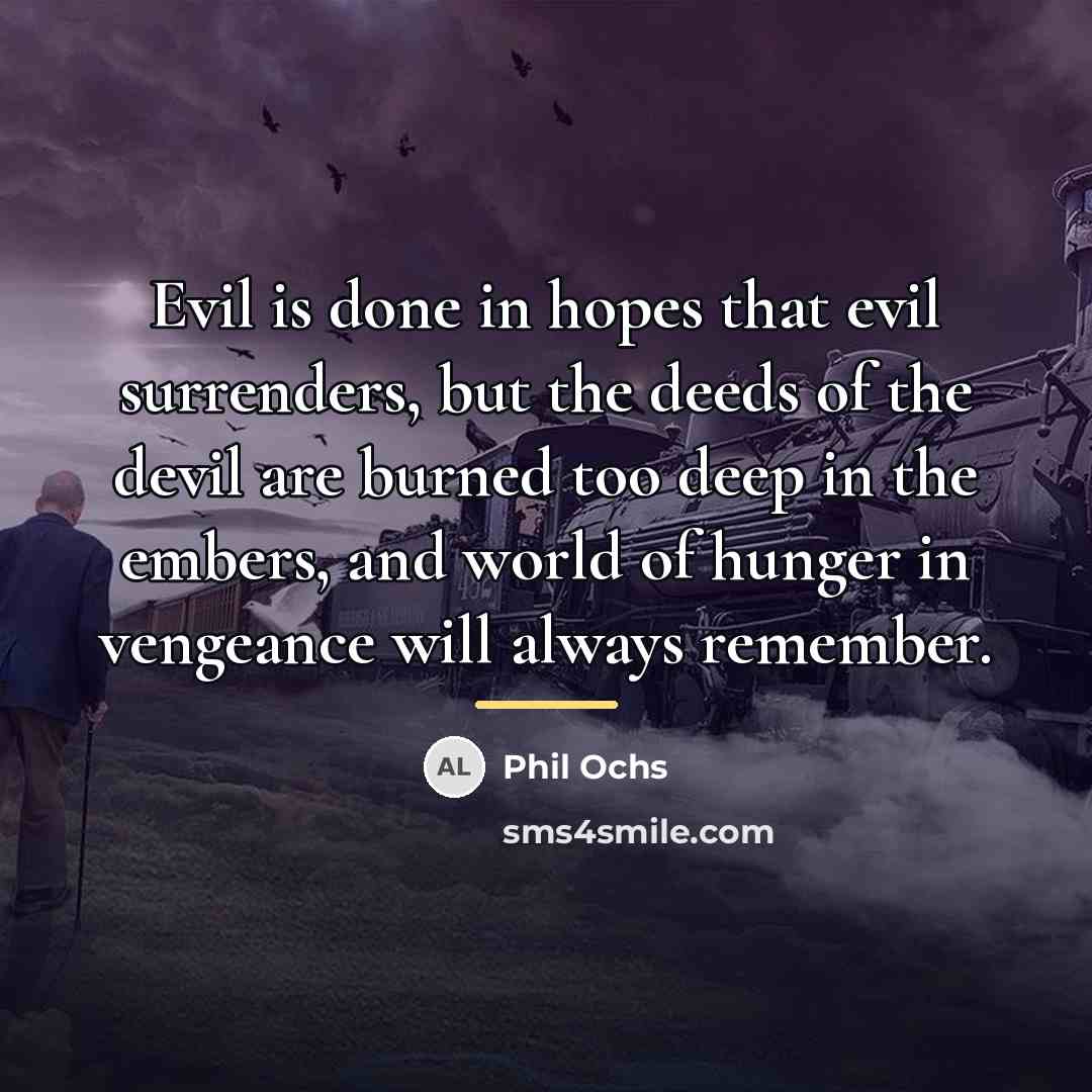 “Evil is done in hopes that evil surrenders, but the…” quote by Phil Ochs
