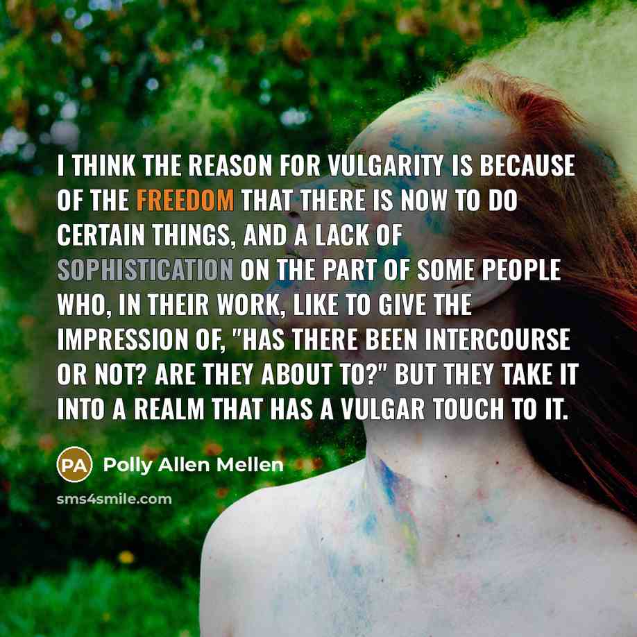 “I think the reason for vulgarity is because of the…” quote by Polly Allen Mellen