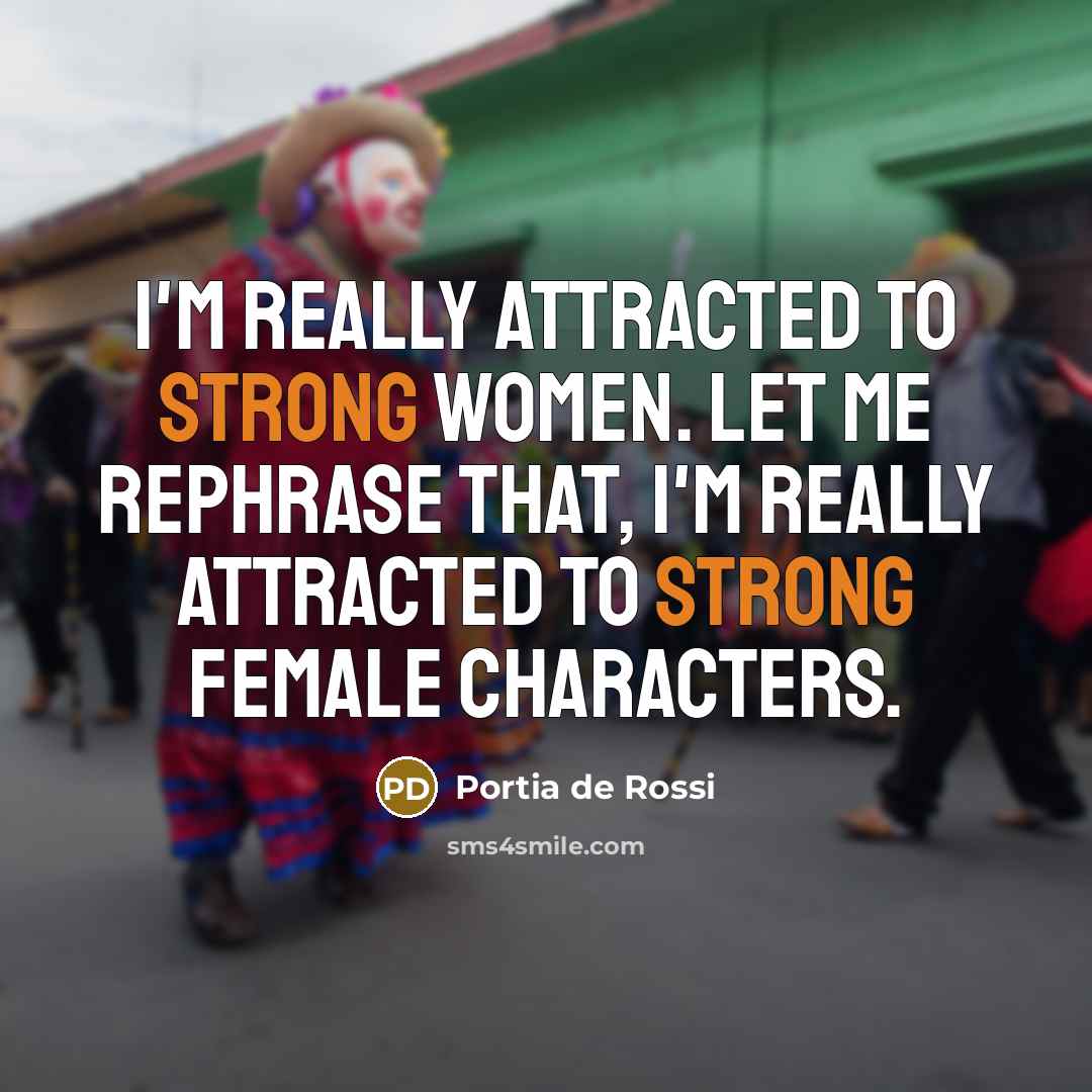 “I'm really attracted to strong women. Let me rephrase that,…” quote by Portia de Rossi