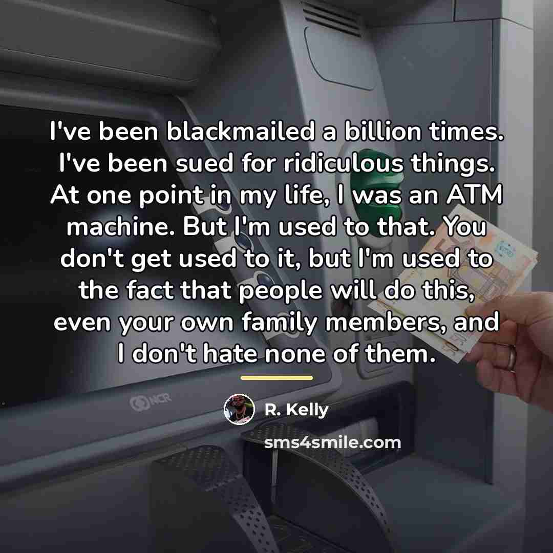 “I've been blackmailed a billion times. I've been sued for…” quote by R. Kelly