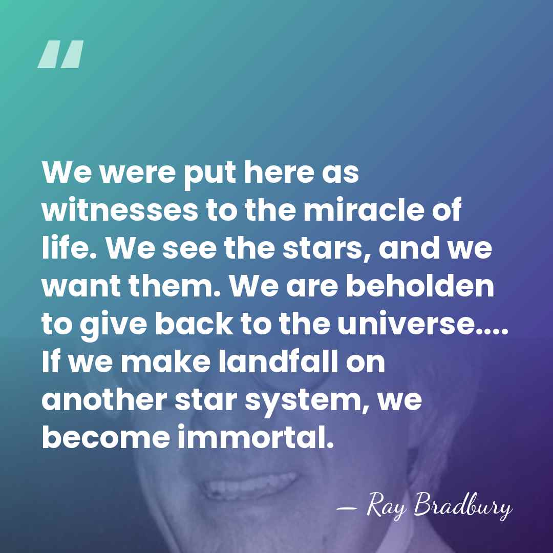 We were put here as witnesses to the miracle of life. We&hellip; - Ray Bradbury