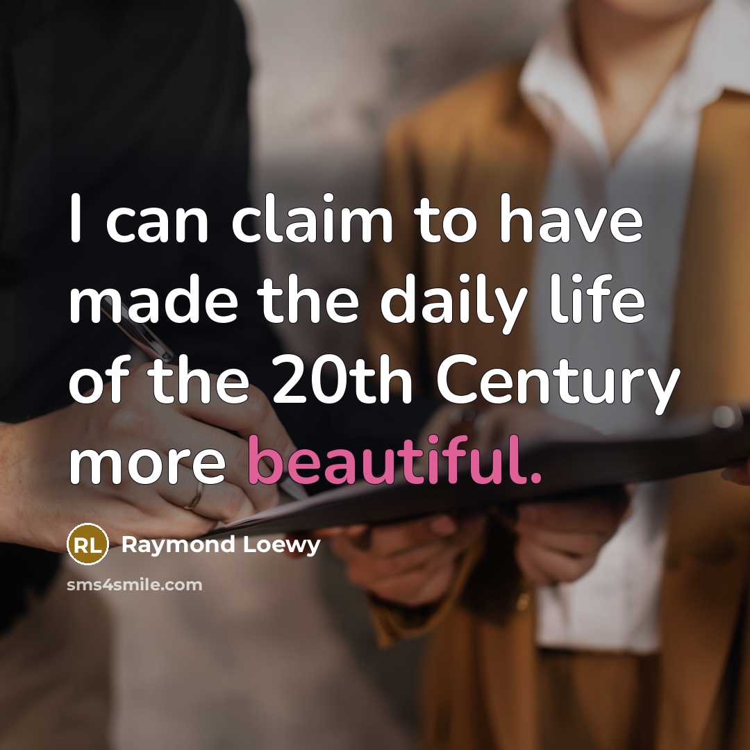 “I can claim to have made the daily life of…” quote by Raymond Loewy