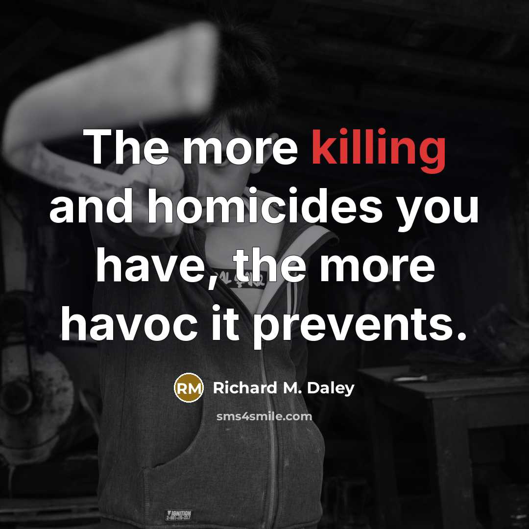 “The more killing and homicides you have, the more havoc…” quote by Richard M. Daley