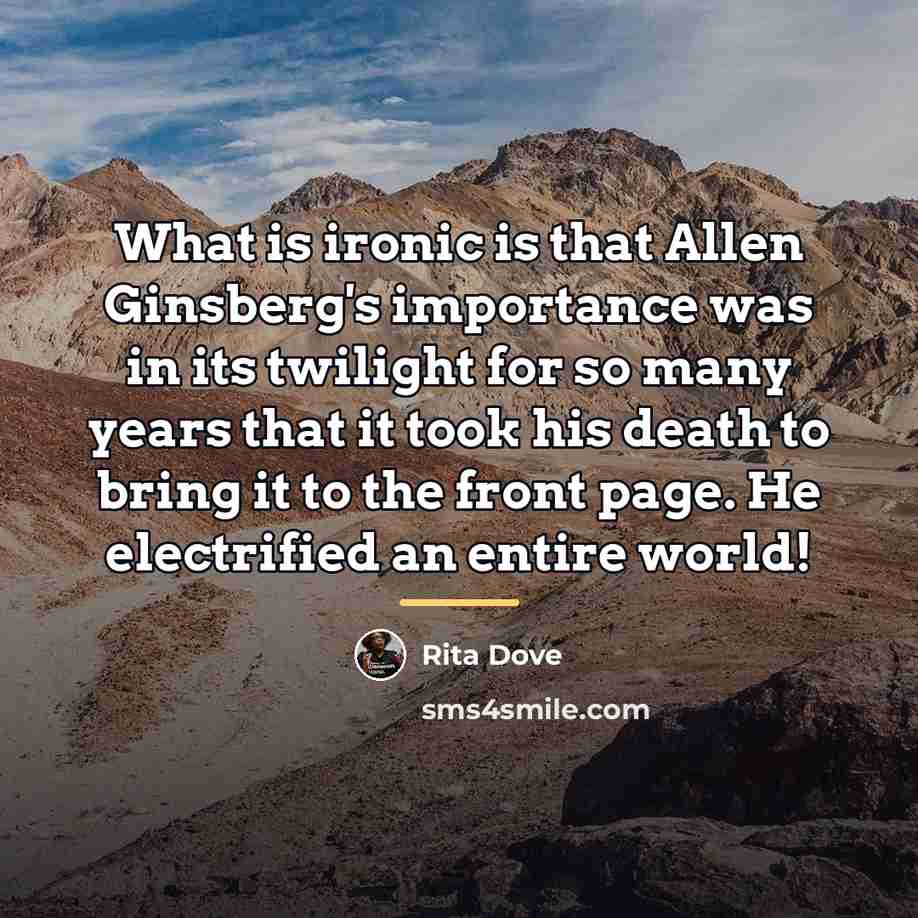 “What is ironic is that Allen Ginsberg's importance was in…” quote by Rita Dove