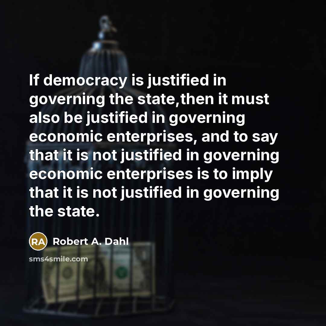 “If democracy is justified in governing the state,then it must…” quote by Robert A. Dahl