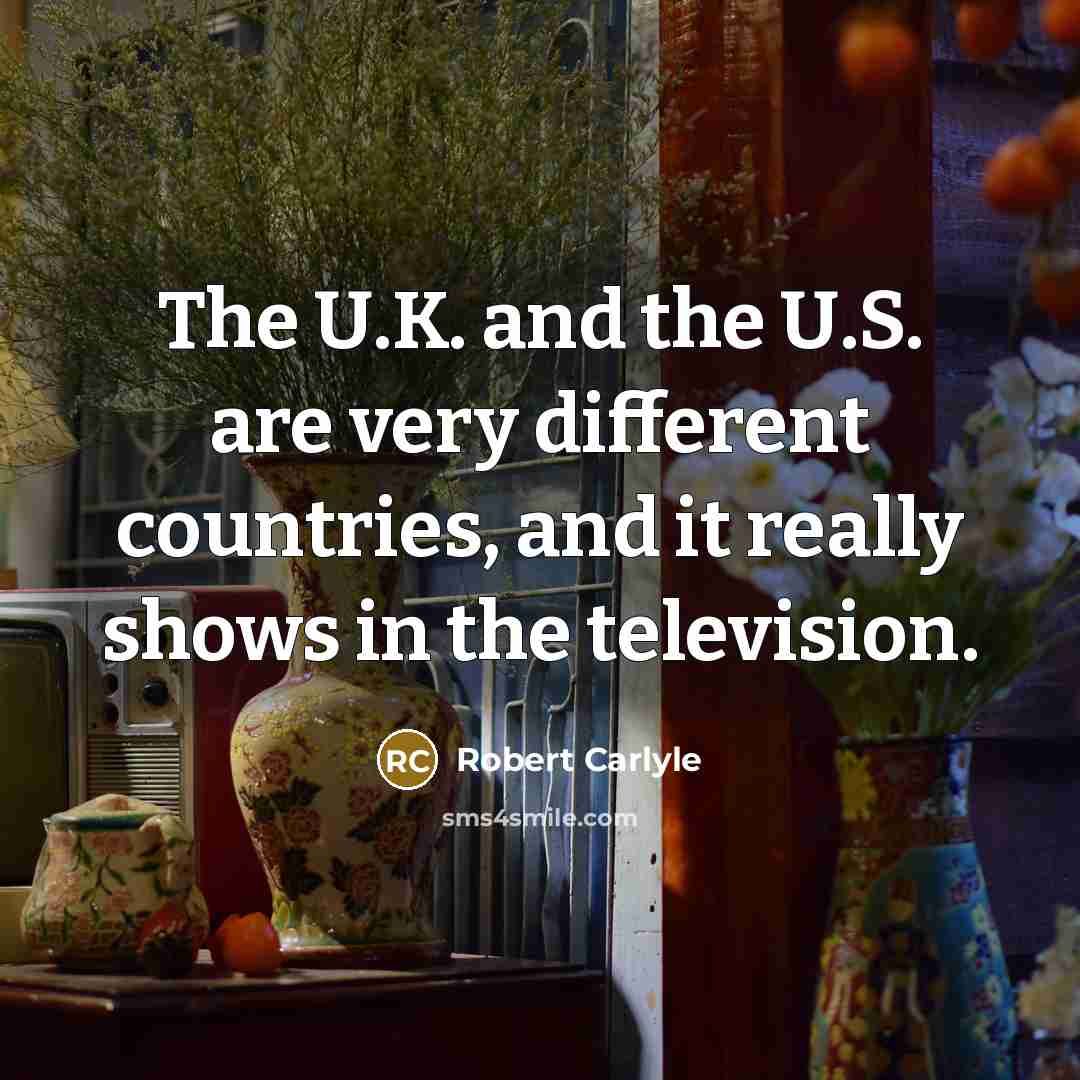 “The U.K. and the U.S. are very different countries, and…” quote by Robert Carlyle