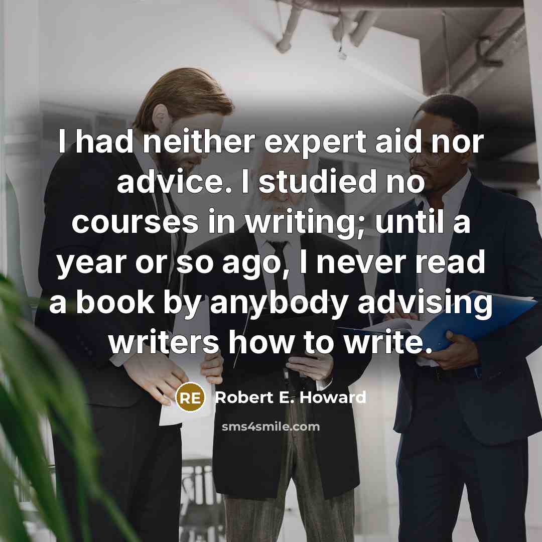 “I had neither expert aid nor advice. I studied no…” quote by Robert E. Howard