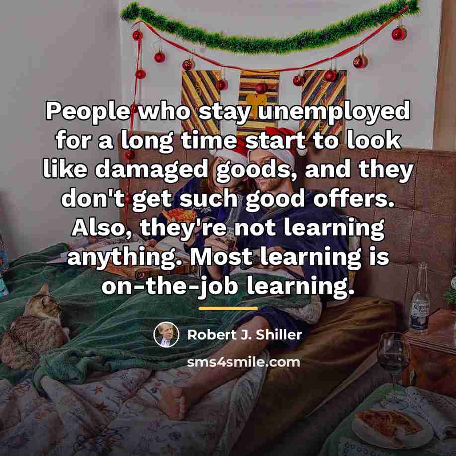 “People who stay unemployed for a long time start to…” quote by Robert J. Shiller
