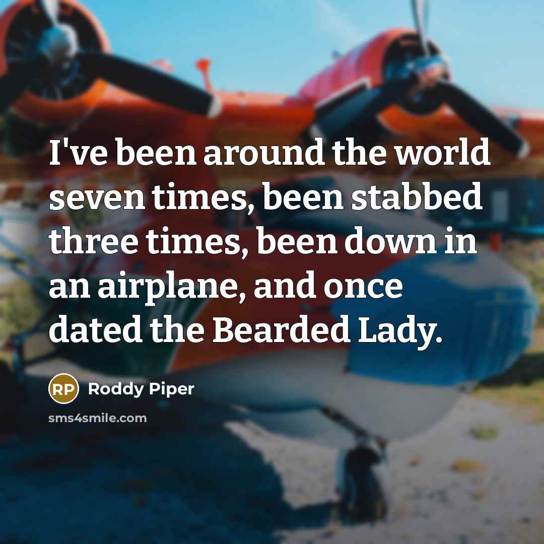 “I've been around the world seven times, been stabbed three…” quote by Roddy Piper