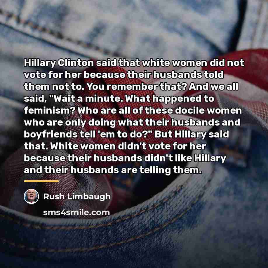 “Hillary Clinton said that white women did not vote for…” quote by Rush Limbaugh