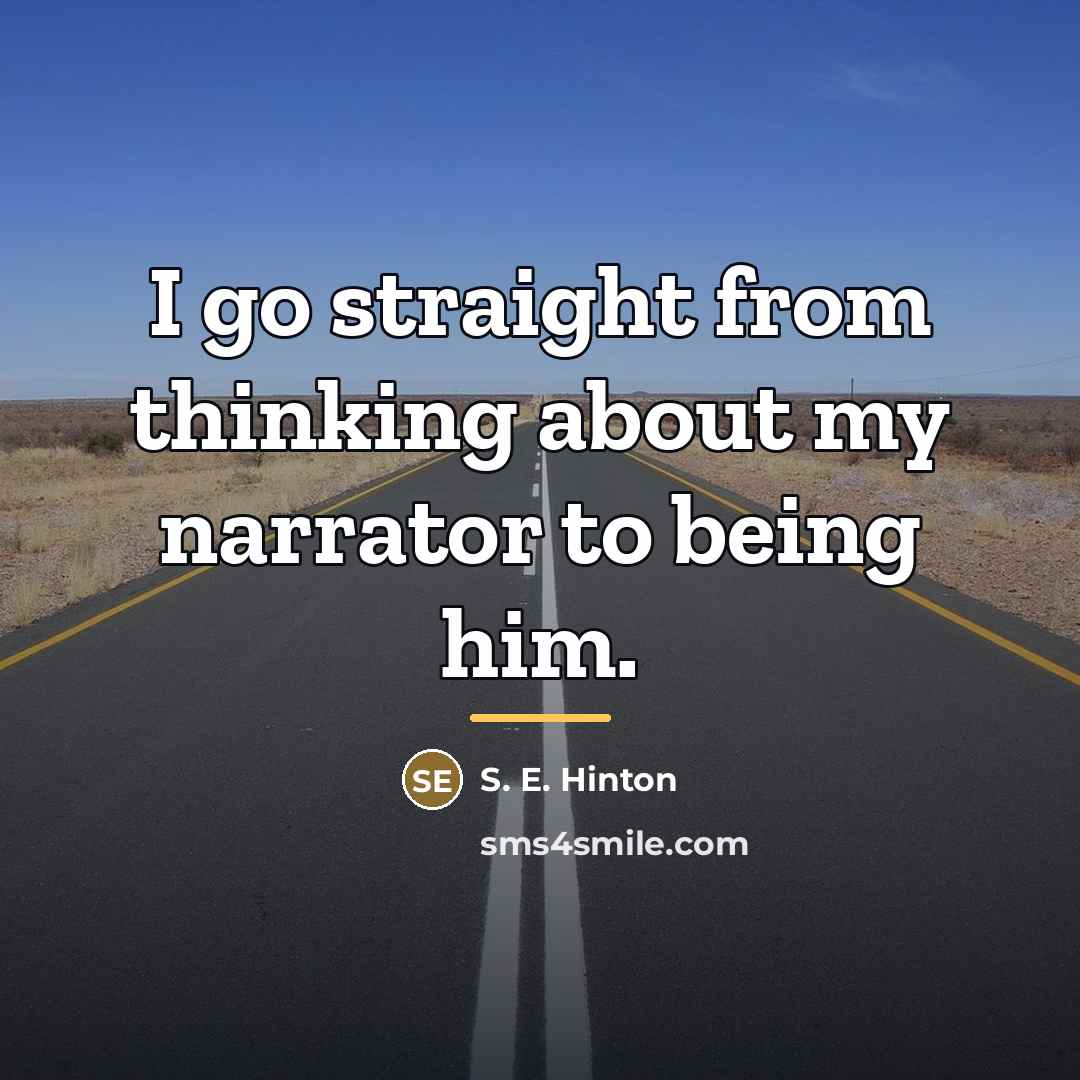 “I go straight from thinking about my narrator to being…” quote by S. E. Hinton
