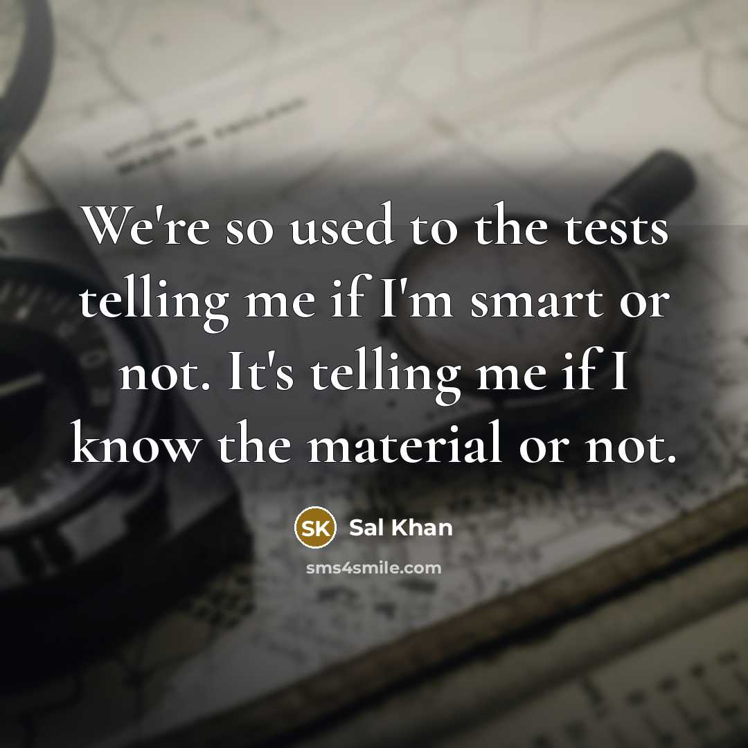 “We're so used to the tests telling me if I'm…” quote by Sal Khan