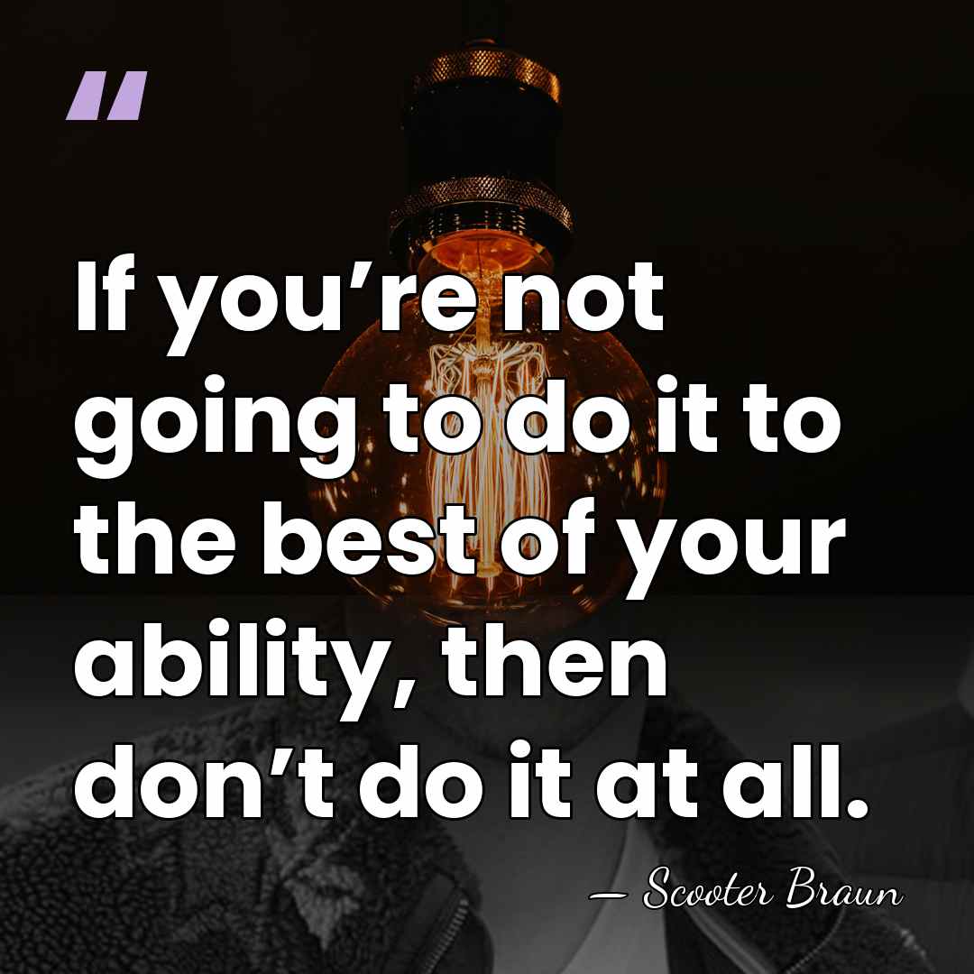 If you’re not going to do it to the best of your&hellip; - Scooter Braun
