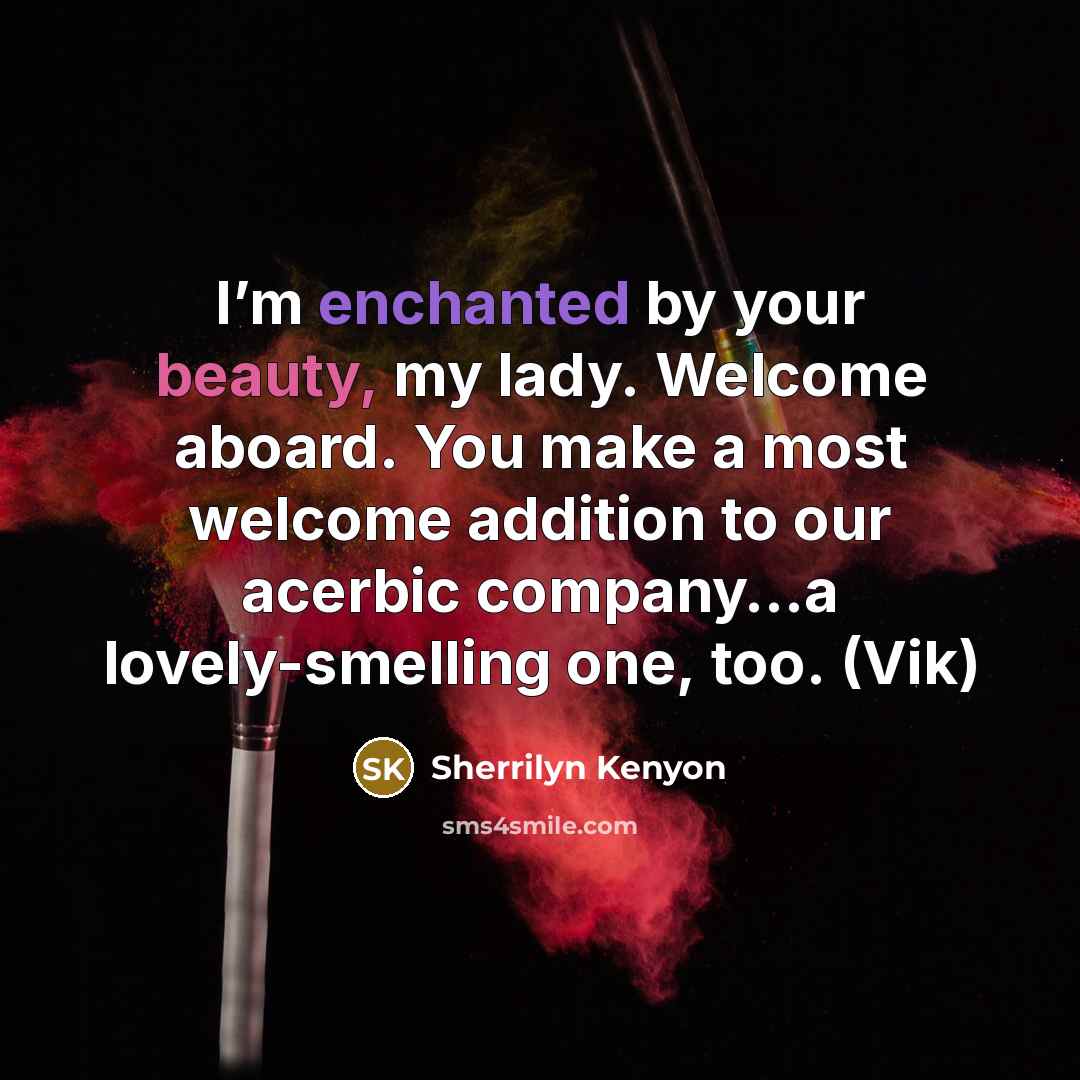 “I’m enchanted by your beauty, my lady. Welcome aboard. You…” quote by Sherrilyn Kenyon