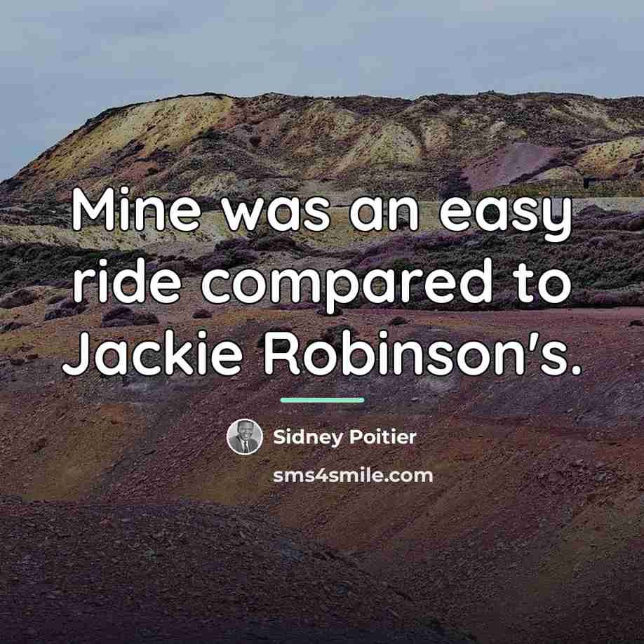 “Mine was an easy ride compared to Jackie Robinson's.…” quote by Sidney Poitier