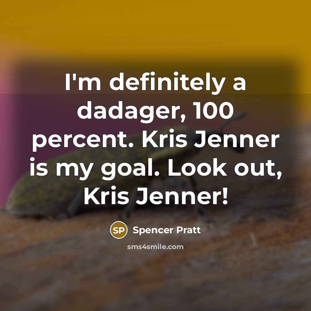 “I'm definitely a dadager, 100 percent. Kris Jenner is my…” quote by Spencer Pratt