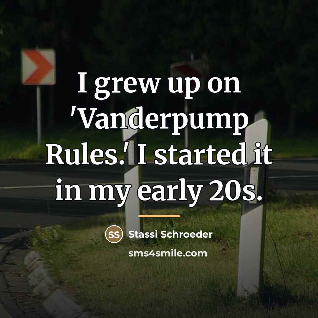 “I grew up on 'Vanderpump Rules.' I started it in…” quote by Stassi Schroeder