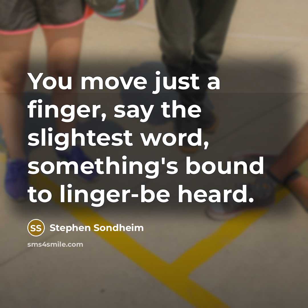 “You move just a finger, say the slightest word, something's…” quote by Stephen Sondheim