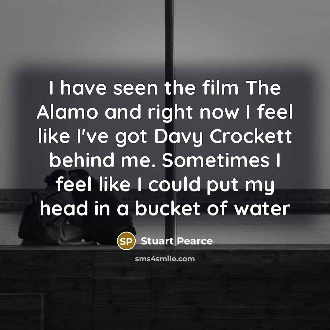 “I have seen the film The Alamo and right now…” quote by Stuart Pearce