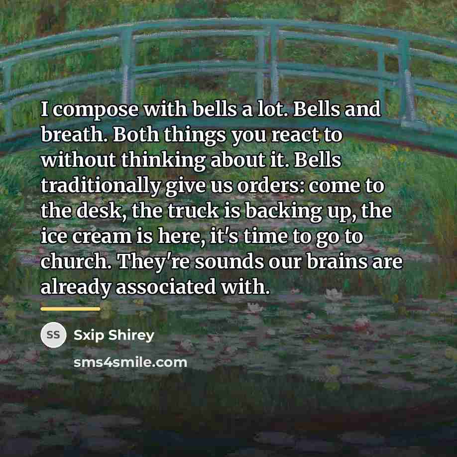 “I compose with bells a lot. Bells and breath. Both…” quote by Sxip Shirey