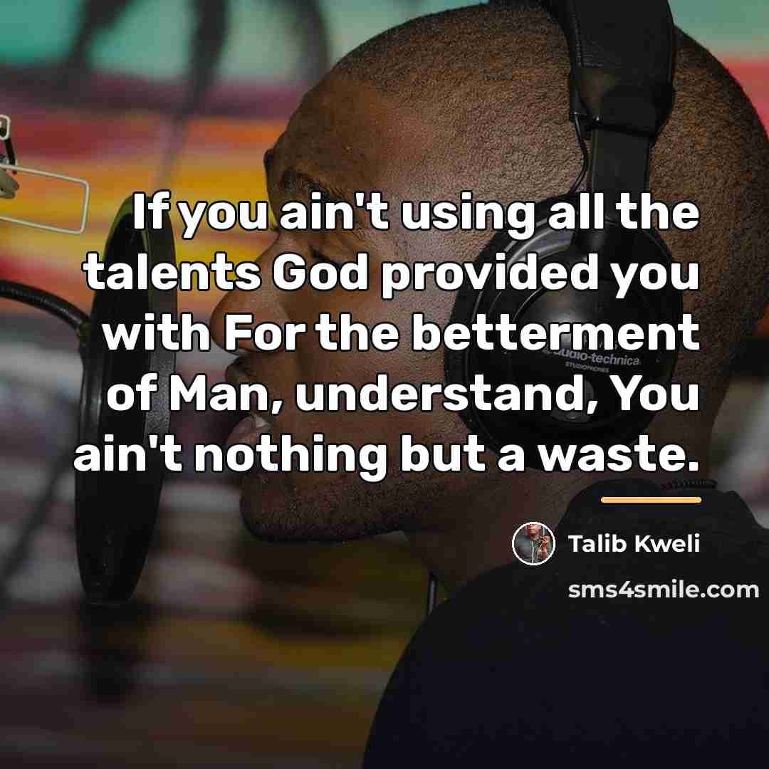 “If you ain't using all the talents God provided you…” quote by Talib Kweli
