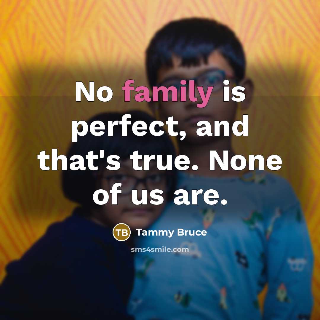 “No family is perfect, and that's true. None of us…” quote by Tammy Bruce