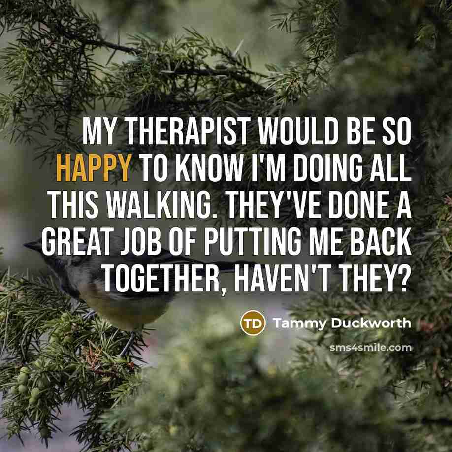 “My therapist would be so happy to know I'm doing…” quote by Tammy Duckworth