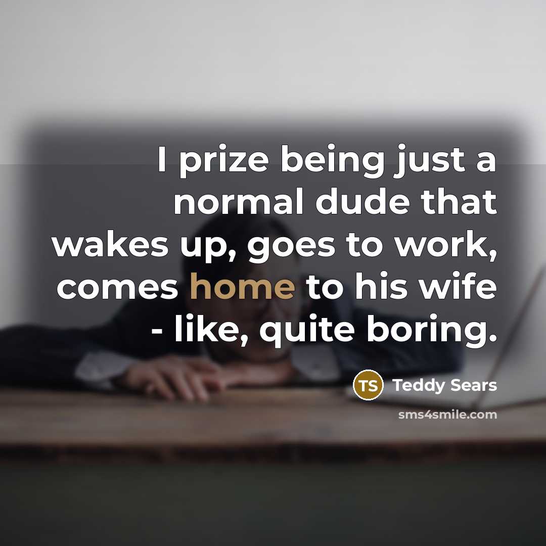 “I prize being just a normal dude that wakes up,…” quote by Teddy Sears