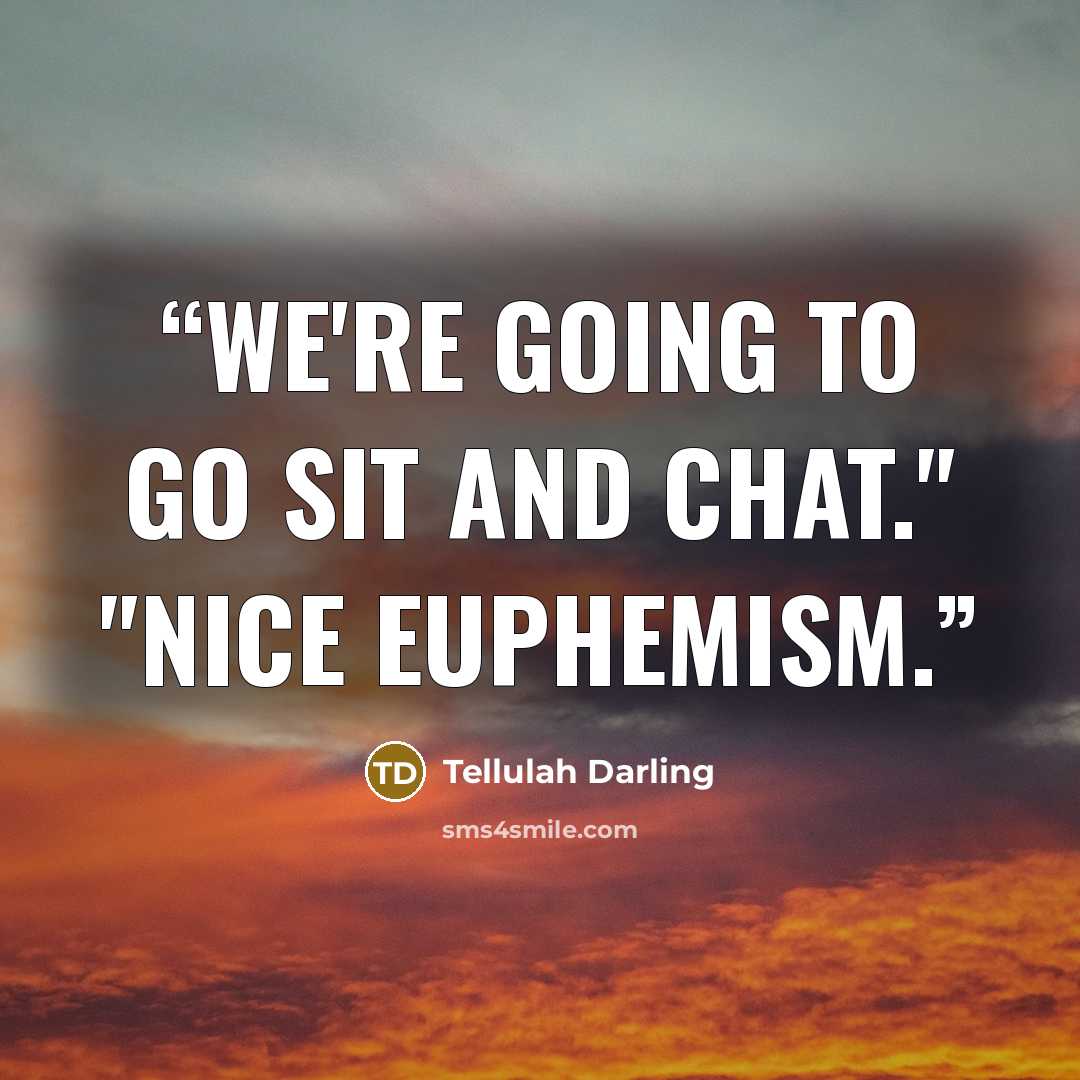 “We're going to go sit and chat." "Nice euphemism.” quote by Tellulah Darling