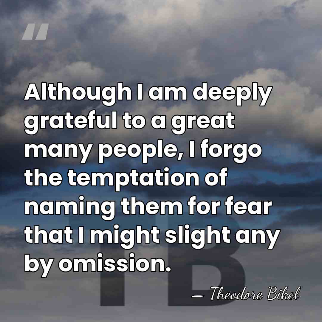 Although I am deeply grateful to a great many people, I forgo&hellip; - Theodore Bikel