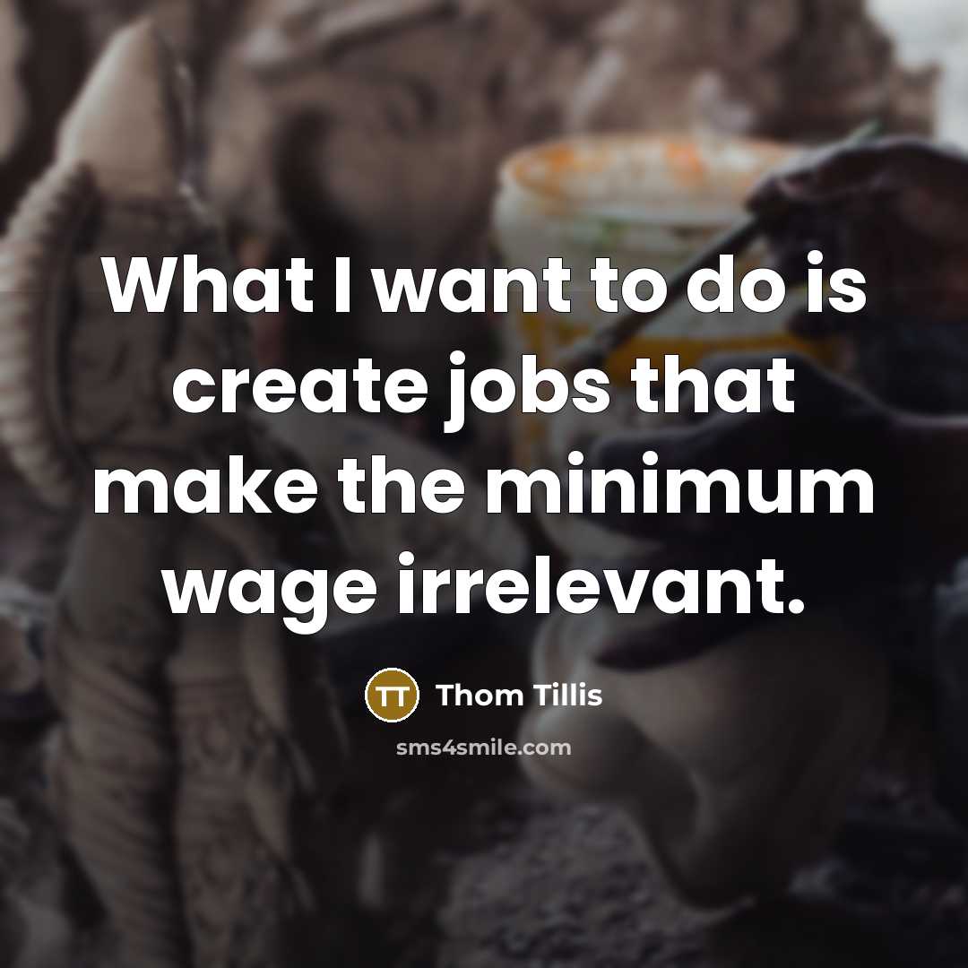 “What I want to do is create jobs that make…” quote by Thom Tillis