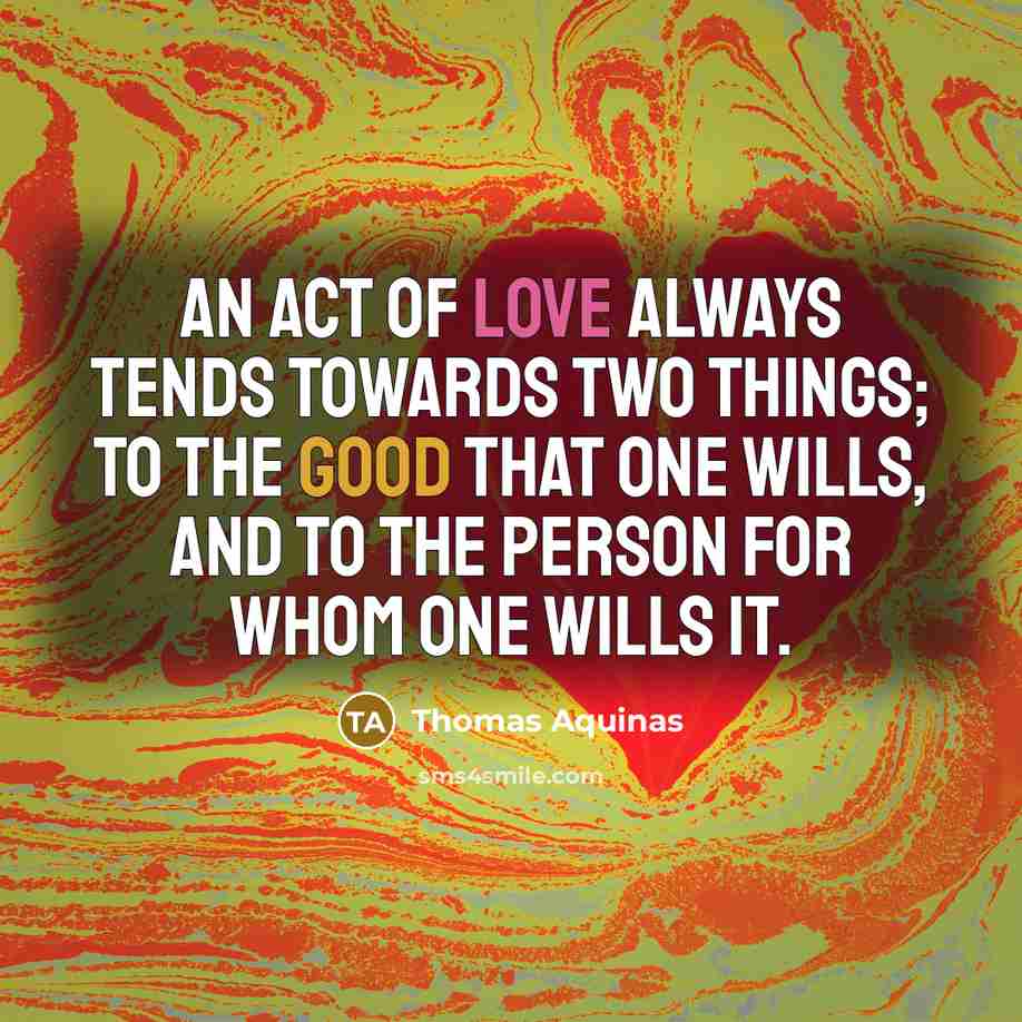 “An act of love always tends towards two things; to…” quote by Thomas Aquinas