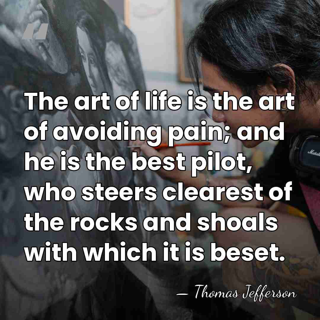The art of life is the art of avoiding pain; and he&hellip; - Thomas Jefferson